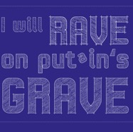 I-will-rave-on-putins-grave.png